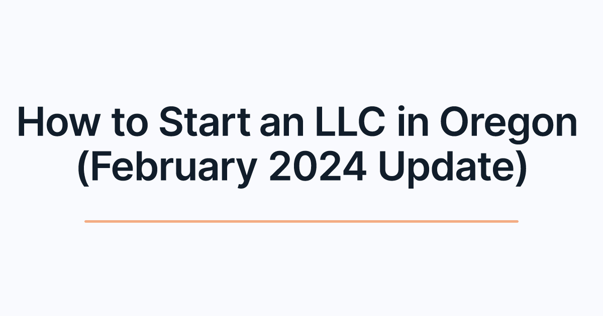 How to Start an LLC in Oregon (February 2024 Update)